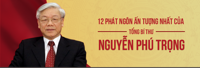 12 phát ngôn ấn tượng của Tổng Bí Thư Nguyễn Phú Trọng